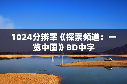 1024分辨率《探索频道：一览中国》BD中字