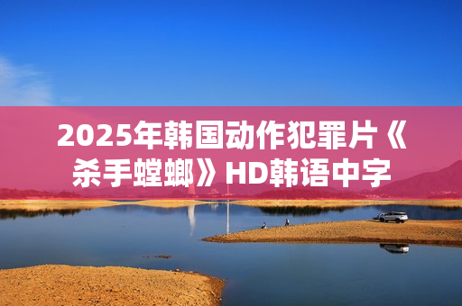 2025年韩国动作犯罪片《杀手螳螂》HD韩语中字
