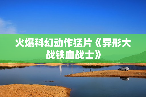 火爆科幻动作猛片《异形大战铁血战士》