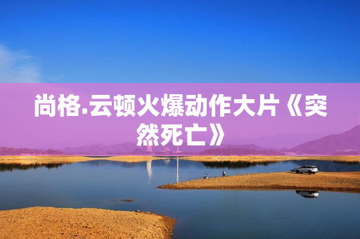 尚格.云顿火爆动作大片《突然死亡》