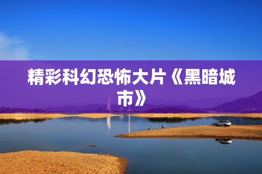 精彩科幻恐怖大片《黑暗城市》
