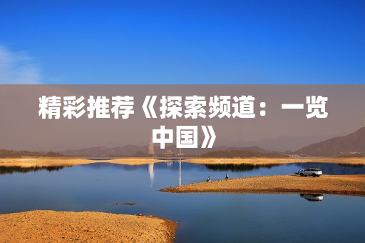 精彩推荐《探索频道：一览中国》
