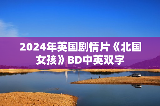 2024年英国剧情片《北国女孩》BD中英双字
