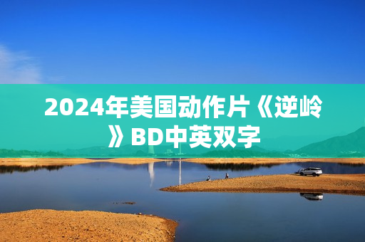 2024年美国动作片《逆岭》BD中英双字