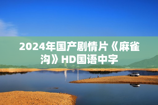2024年国产剧情片《麻雀沟》HD国语中字