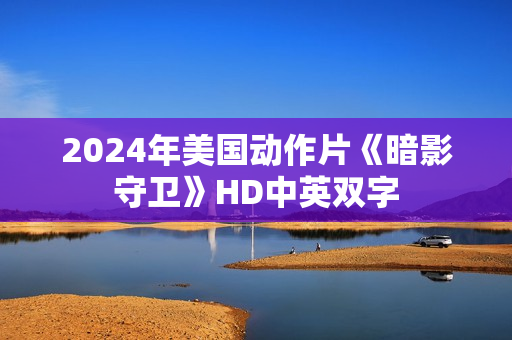 2024年美国动作片《暗影守卫》HD中英双字