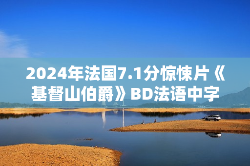 2024年法国7.1分惊悚片《基督山伯爵》BD法语中字