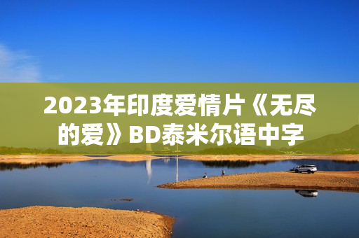 2023年印度爱情片《无尽的爱》BD泰米尔语中字