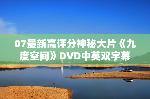 07最新高评分神秘大片《九度空间》DVD中英双字幕