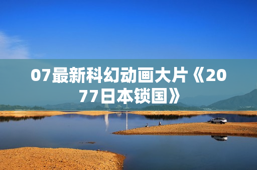 07最新科幻动画大片《2077日本锁国》