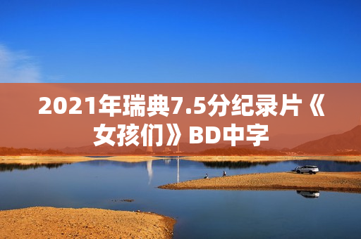 2021年瑞典7.5分纪录片《女孩们》BD中字