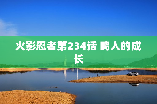 火影忍者第234话 鸣人的成长