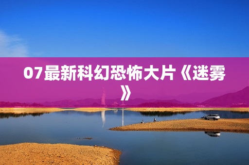 07最新科幻恐怖大片《迷雾》