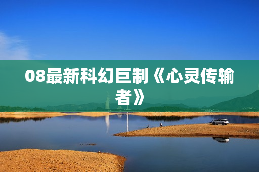 08最新科幻巨制《心灵传输者》