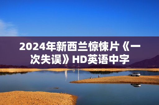 2024年新西兰惊悚片《一次失误》HD英语中字