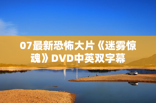 07最新恐怖大片《迷雾惊魂》DVD中英双字幕