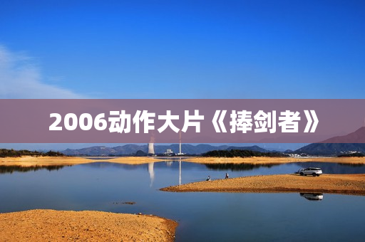 2006动作大片《捧剑者》