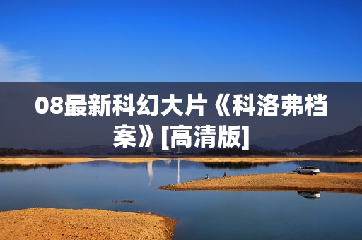 08最新科幻大片《科洛弗档案》[高清版]