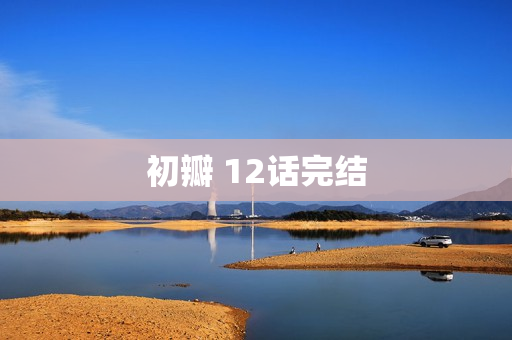 初瓣 12话完结