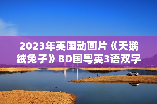 2023年英国动画片《天鹅绒兔子》BD国粤英3语双字