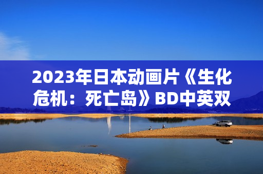 2023年日本动画片《生化危机：死亡岛》BD中英双字