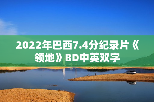 2022年巴西7.4分纪录片《领地》BD中英双字