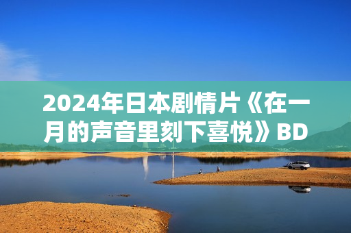 2024年日本剧情片《在一月的声音里刻下喜悦》BD日语中字