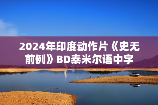2024年印度动作片《史无前例》BD泰米尔语中字