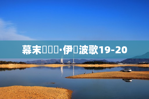 幕末機關說·伊呂波歌19-20