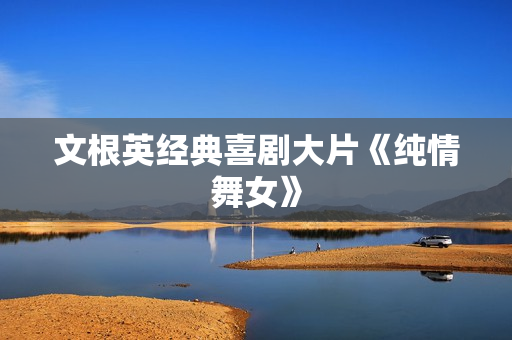 文根英经典喜剧大片《纯情舞女》