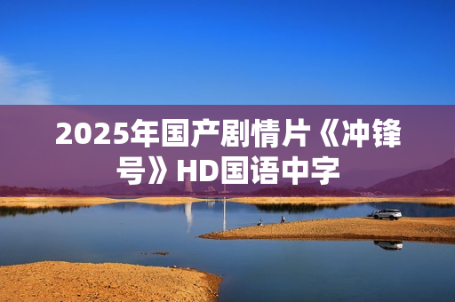 2025年国产剧情片《冲锋号》HD国语中字