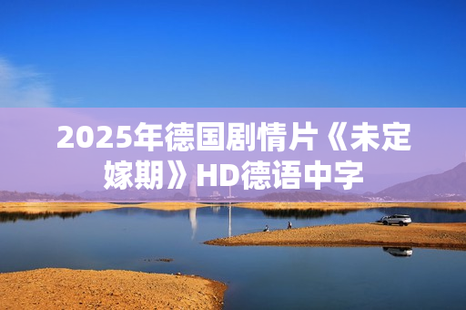 2025年德国剧情片《未定嫁期》HD德语中字