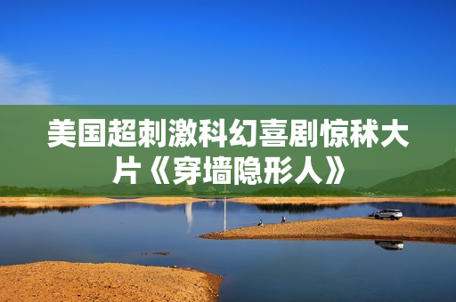 美国超刺激科幻喜剧惊秫大片《穿墙隐形人》