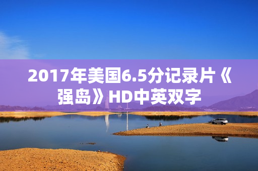 2017年美国6.5分记录片《强岛》HD中英双字