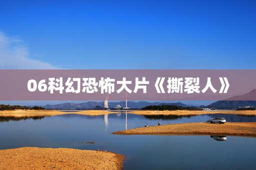 06科幻恐怖大片《撕裂人》