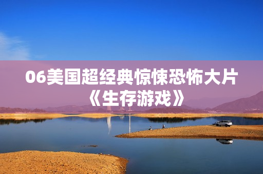 06美国超经典惊悚恐怖大片《生存游戏》
