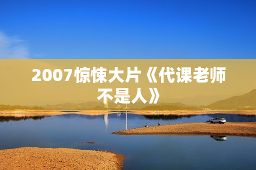 2007惊悚大片《代课老师不是人》