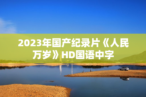 2023年国产纪录片《人民万岁》HD国语中字
