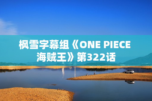 枫雪字幕组《ONE PIECE 海贼王》第322话