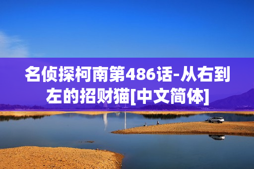 名侦探柯南第486话-从右到左的招财猫[中文简体]