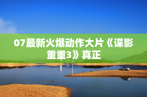 07最新火爆动作大片《谍影重重3》真正