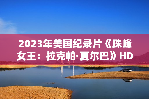 2023年美国纪录片《珠峰女王：拉克帕·夏尔巴》HD中英双字