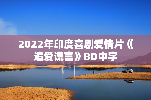2022年印度喜剧爱情片《追爱谎言》BD中字 2022年印度喜剧爱情片《追爱谎言》BD中字