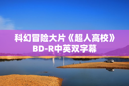 科幻冒险大片《超人高校》BD-R中英双字幕 科幻冒险大片《超人高校》BD-R中英双字幕