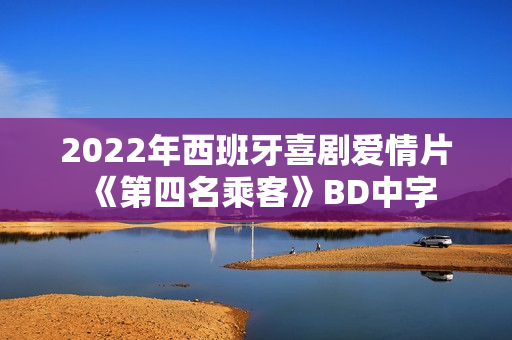 2022年西班牙喜剧爱情片《第四名乘客》BD中字