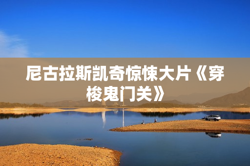 尼古拉斯凯奇惊悚大片《穿梭鬼门关》