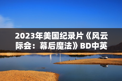 2023年美国纪录片《风云际会：幕后魔法》BD中英双字
