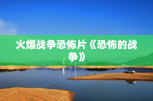 火爆战争恐怖片《恐怖的战争》