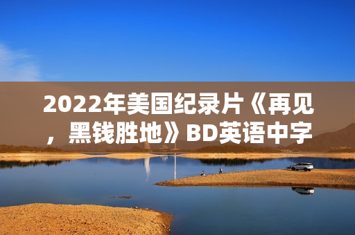 2022年美国纪录片《再见，黑钱胜地》BD英语中字