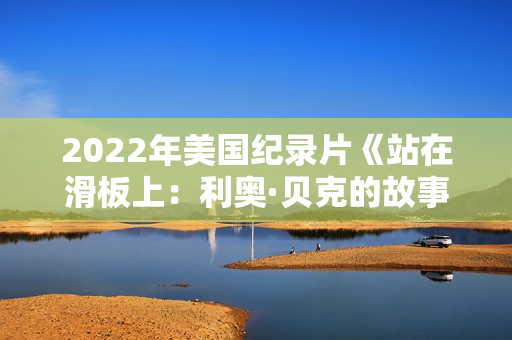 2022年美国纪录片《站在滑板上：利奥·贝克的故事》BD英语中字